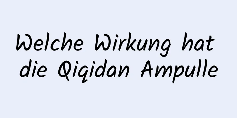 Welche Wirkung hat die Qiqidan Ampulle