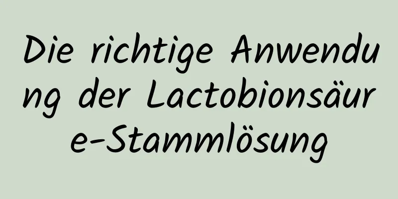 Die richtige Anwendung der Lactobionsäure-Stammlösung
