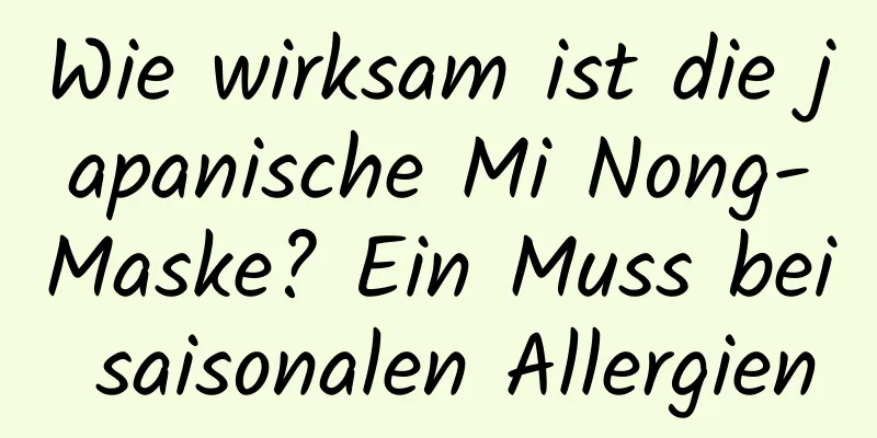 Wie wirksam ist die japanische Mi Nong-Maske? Ein Muss bei saisonalen Allergien