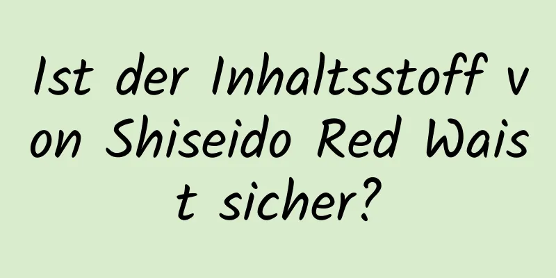 Ist der Inhaltsstoff von Shiseido Red Waist sicher?
