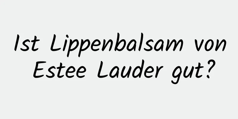 Ist Lippenbalsam von Estee Lauder gut?