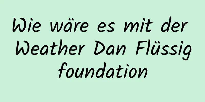 Wie wäre es mit der Weather Dan Flüssigfoundation