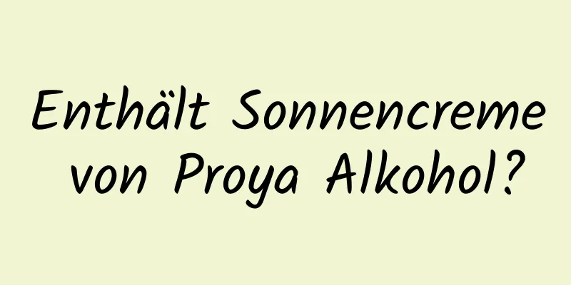 Enthält Sonnencreme von Proya Alkohol?