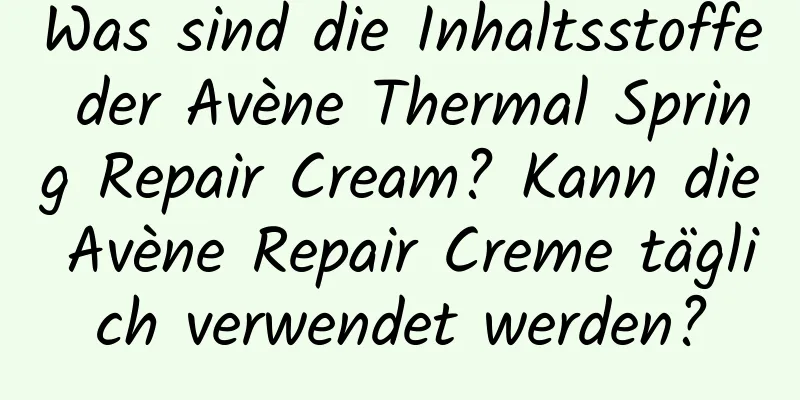 Was sind die Inhaltsstoffe der Avène Thermal Spring Repair Cream? Kann die Avène Repair Creme täglich verwendet werden?