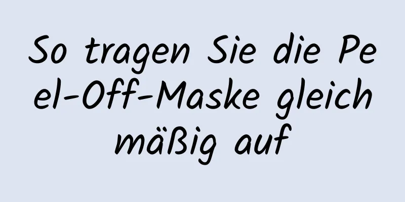 So tragen Sie die Peel-Off-Maske gleichmäßig auf
