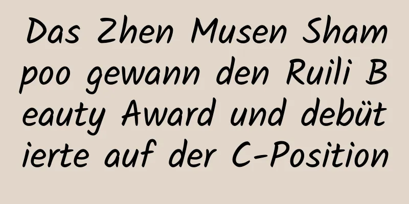 Das Zhen Musen Shampoo gewann den Ruili Beauty Award und debütierte auf der C-Position