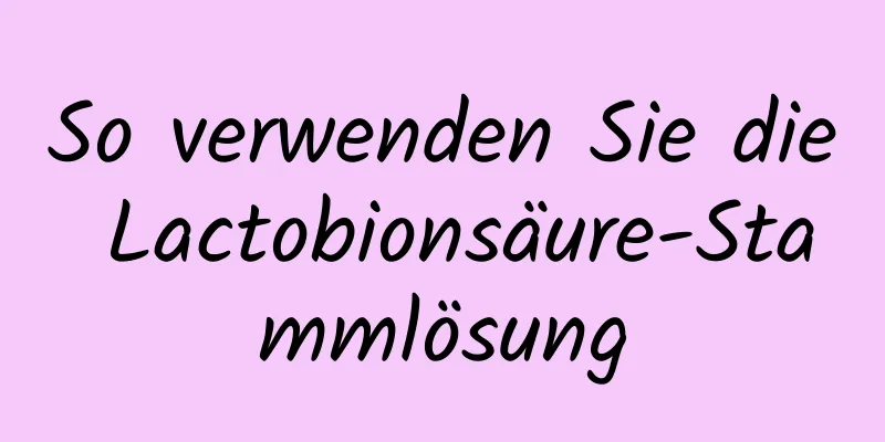 So verwenden Sie die Lactobionsäure-Stammlösung