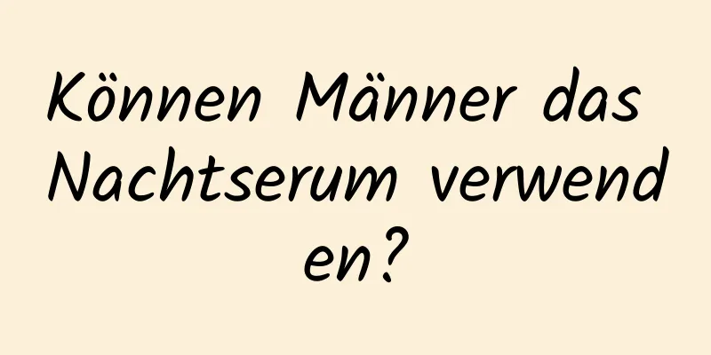 Können Männer das Nachtserum verwenden?