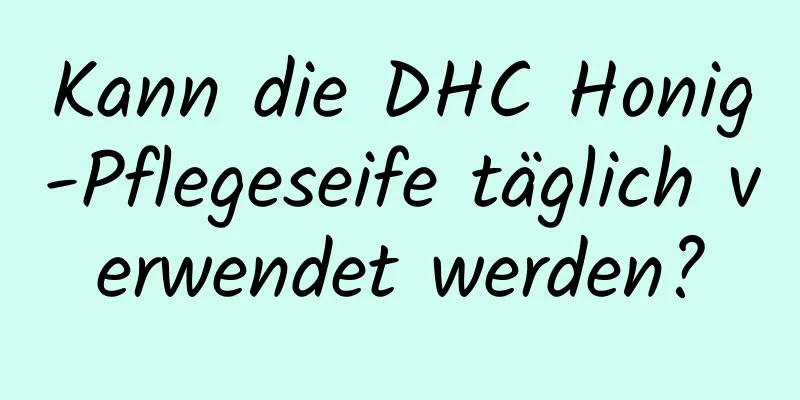 Kann die DHC Honig-Pflegeseife täglich verwendet werden?
