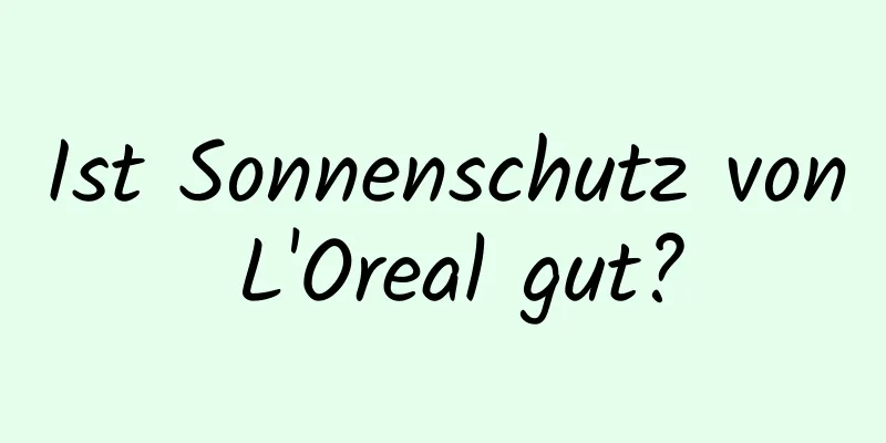 Ist Sonnenschutz von L'Oreal gut?