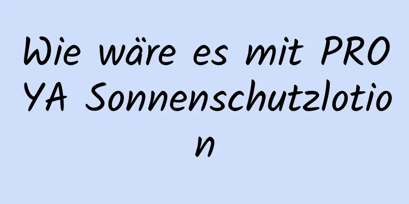 Wie wäre es mit PROYA Sonnenschutzlotion