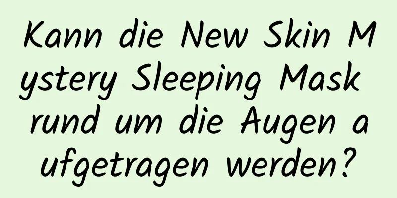 Kann die New Skin Mystery Sleeping Mask rund um die Augen aufgetragen werden?