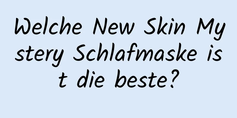 Welche New Skin Mystery Schlafmaske ist die beste?