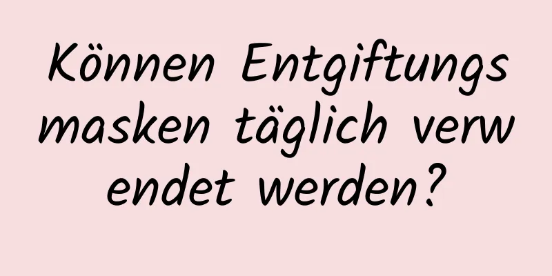 Können Entgiftungsmasken täglich verwendet werden?
