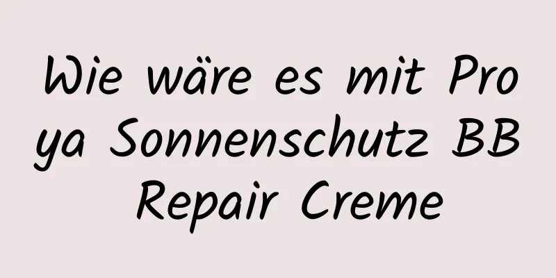 Wie wäre es mit Proya Sonnenschutz BB Repair Creme