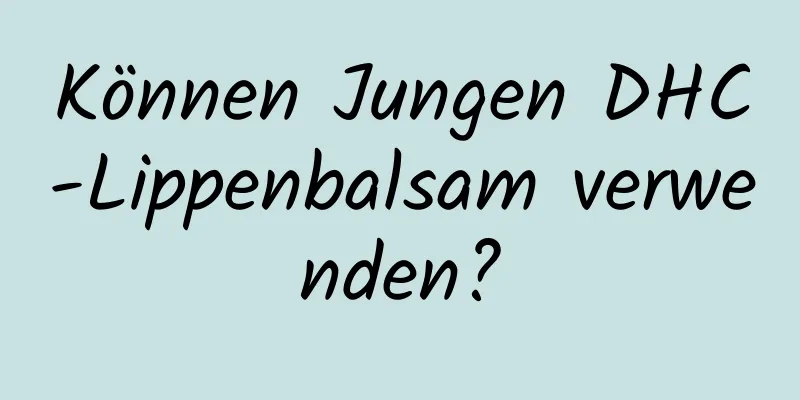 Können Jungen DHC-Lippenbalsam verwenden?