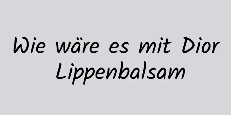 Wie wäre es mit Dior Lippenbalsam