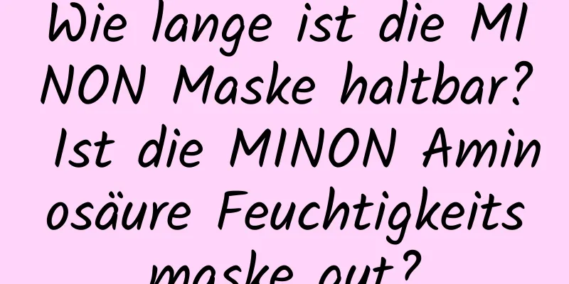 Wie lange ist die MINON Maske haltbar? Ist die MINON Aminosäure Feuchtigkeitsmaske gut?