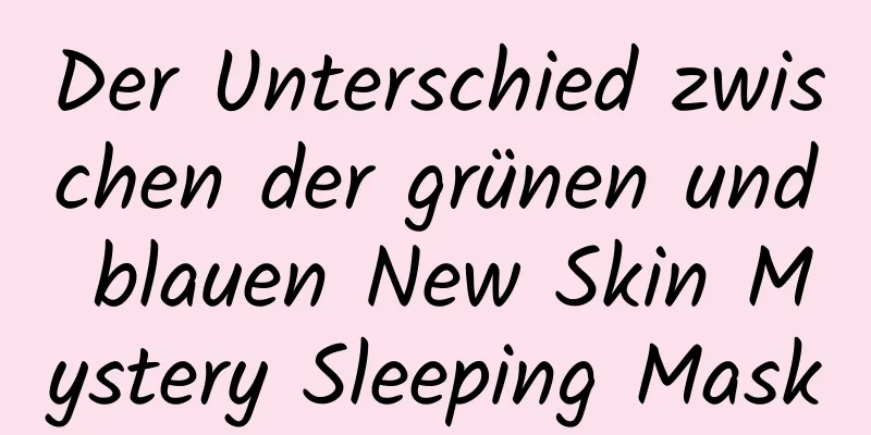 Der Unterschied zwischen der grünen und blauen New Skin Mystery Sleeping Mask