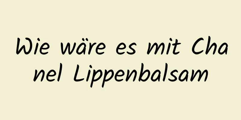 Wie wäre es mit Chanel Lippenbalsam
