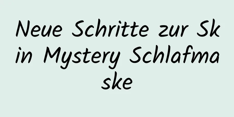 Neue Schritte zur Skin Mystery Schlafmaske