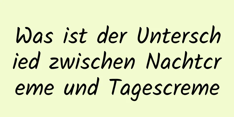 Was ist der Unterschied zwischen Nachtcreme und Tagescreme