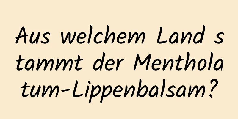 Aus welchem ​​Land stammt der Mentholatum-Lippenbalsam?