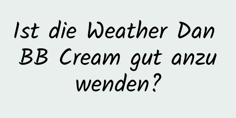 Ist die Weather Dan BB Cream gut anzuwenden?