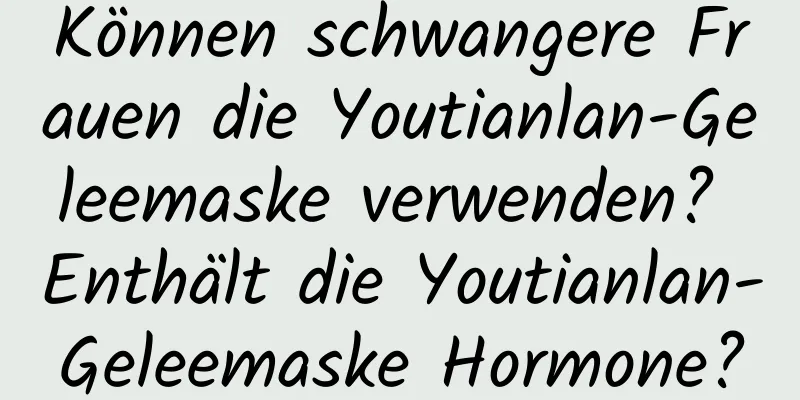 Können schwangere Frauen die Youtianlan-Geleemaske verwenden? Enthält die Youtianlan-Geleemaske Hormone?