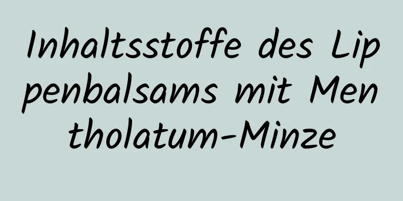 Inhaltsstoffe des Lippenbalsams mit Mentholatum-Minze