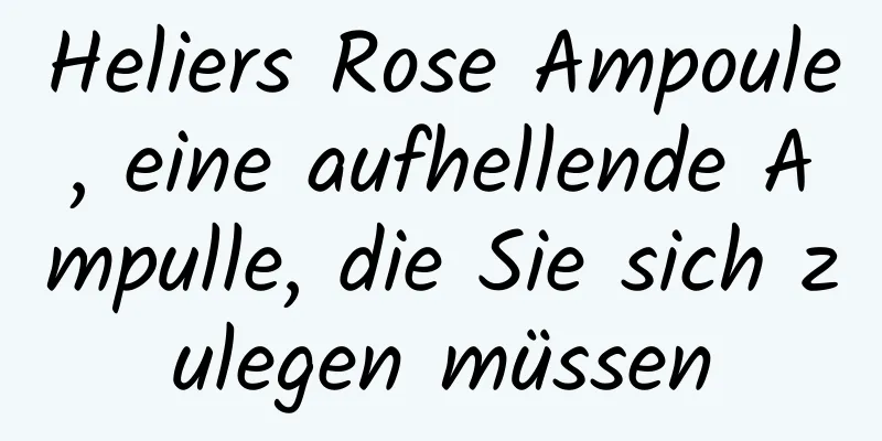 Heliers Rose Ampoule, eine aufhellende Ampulle, die Sie sich zulegen müssen