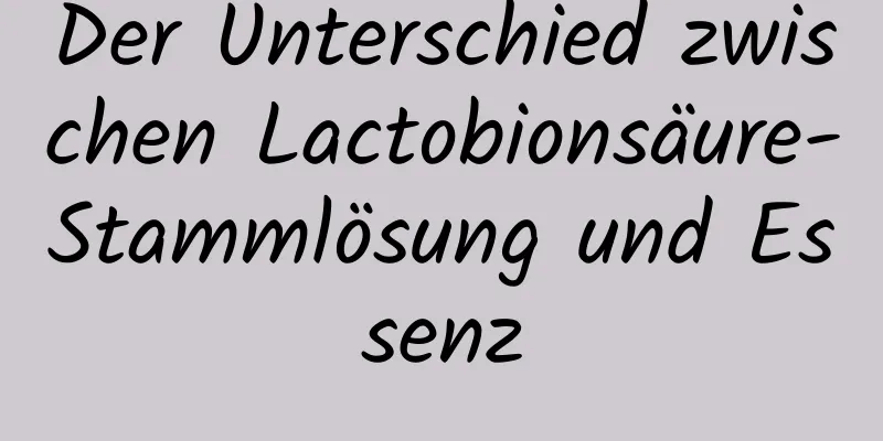 Der Unterschied zwischen Lactobionsäure-Stammlösung und Essenz