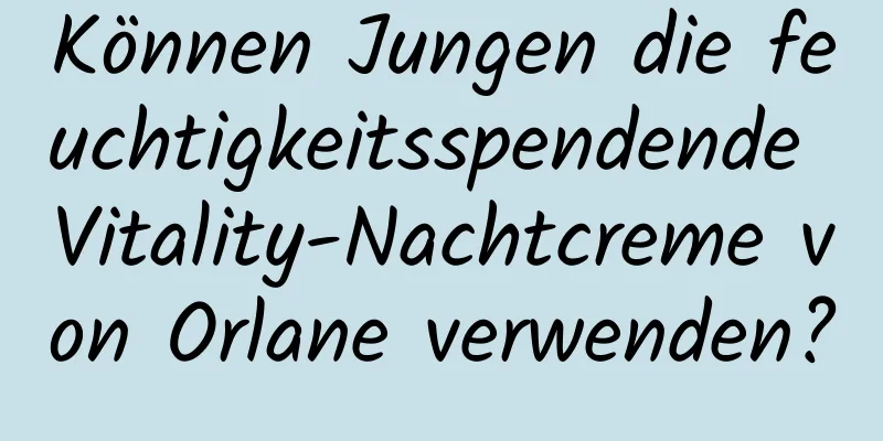 Können Jungen die feuchtigkeitsspendende Vitality-Nachtcreme von Orlane verwenden?