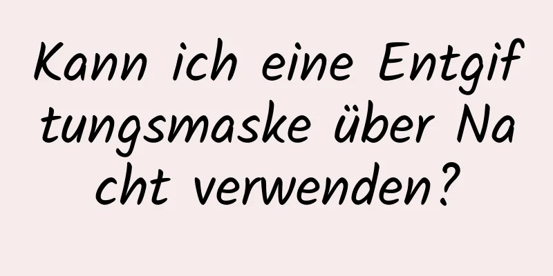 Kann ich eine Entgiftungsmaske über Nacht verwenden?