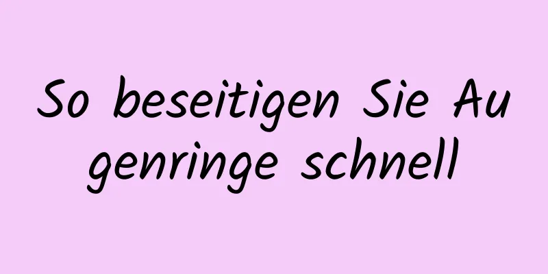 So beseitigen Sie Augenringe schnell