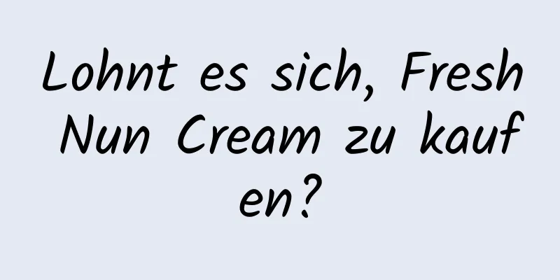 Lohnt es sich, Fresh Nun Cream zu kaufen?