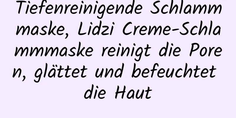 Tiefenreinigende Schlammmaske, Lidzi Creme-Schlammmaske reinigt die Poren, glättet und befeuchtet die Haut