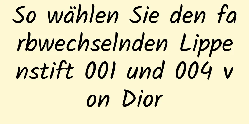 So wählen Sie den farbwechselnden Lippenstift 001 und 004 von Dior