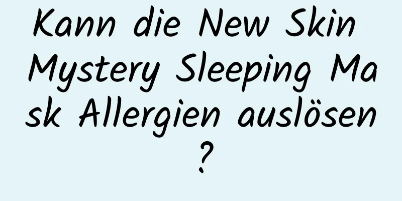 Kann die New Skin Mystery Sleeping Mask Allergien auslösen?