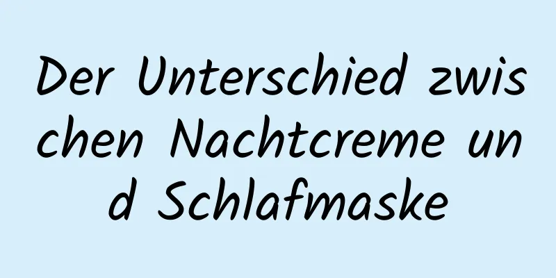 Der Unterschied zwischen Nachtcreme und Schlafmaske