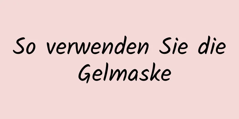 So verwenden Sie die Gelmaske