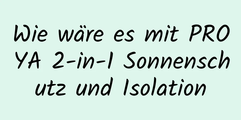 Wie wäre es mit PROYA 2-in-1 Sonnenschutz und Isolation