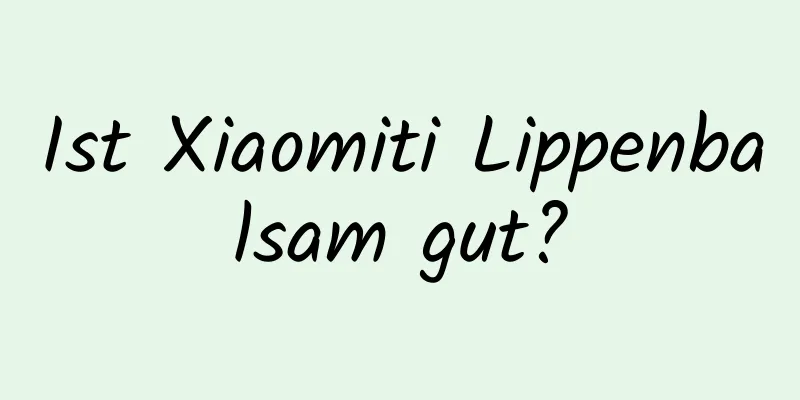 Ist Xiaomiti Lippenbalsam gut?