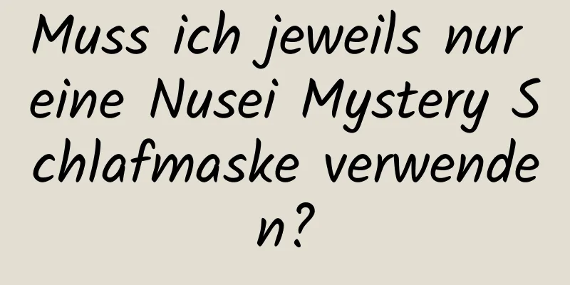 Muss ich jeweils nur eine Nusei Mystery Schlafmaske verwenden?