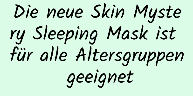 Die neue Skin Mystery Sleeping Mask ist für alle Altersgruppen geeignet