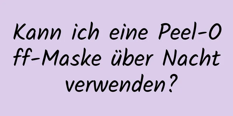 Kann ich eine Peel-Off-Maske über Nacht verwenden?