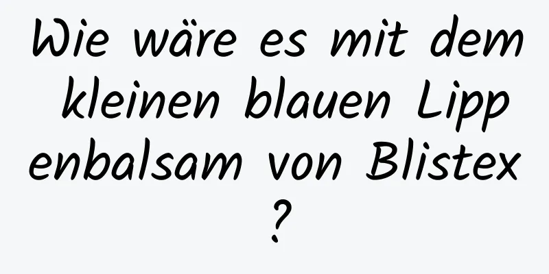 Wie wäre es mit dem kleinen blauen Lippenbalsam von Blistex?