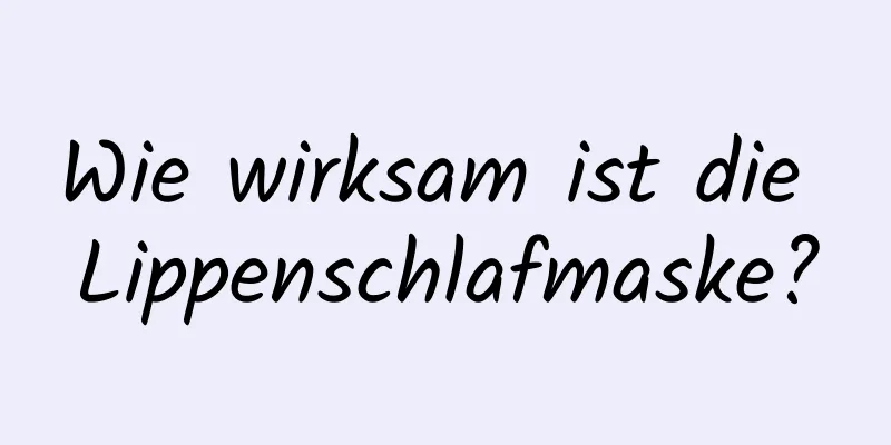 Wie wirksam ist die Lippenschlafmaske?