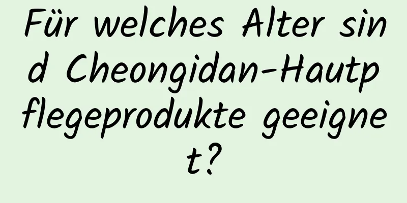 Für welches Alter sind Cheongidan-Hautpflegeprodukte geeignet?