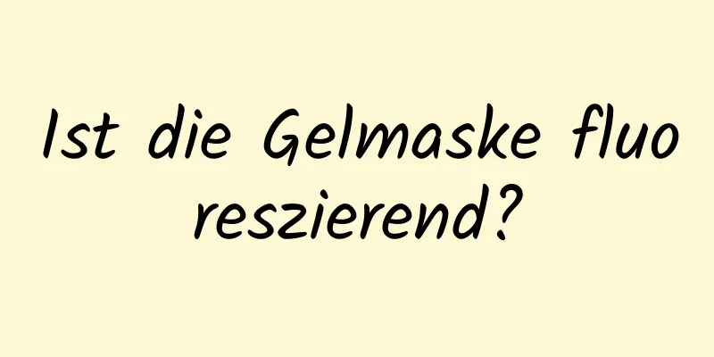 Ist die Gelmaske fluoreszierend?